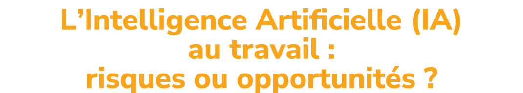 L’Intelligence Artificielle (IA) au travail : risques ou opportunit s ?